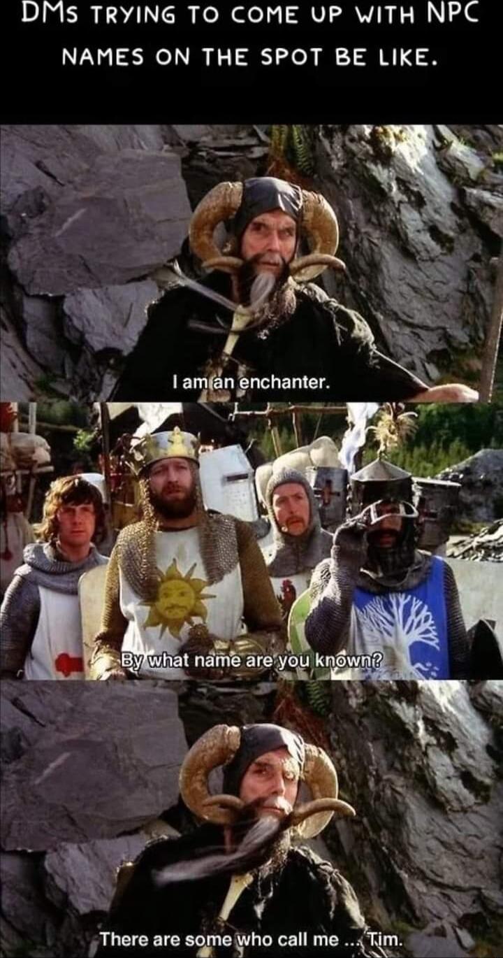 DMs TRYING TO COME UP WITH NPC NAMES ON THE SPOT BE LIKE Y 1 hanter aman gnchanter s There are some who call me 4Tim A