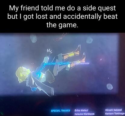 My friend told me do a side quest but got lost and accidentally beat the game