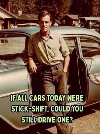 IF ALL CARS TODAY WERE STICK-SHIFT, COULD YOU STILL DRIVE ONE?