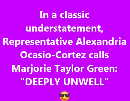 W EX TS understatement Representative Alexandria Ocasio Cortez calls WEL LR EV T IH DEEPLY UNWELL