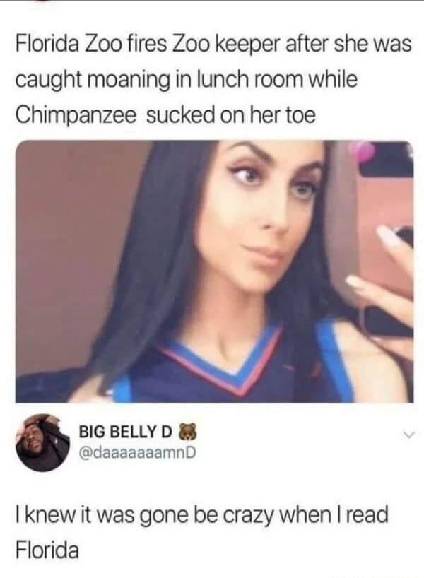 Florida Zoo fires Zoo keeper after she was caught moaning in lunch room while Chimpanzee sucked on her toe v BIG BELLYD 8 daaaaaaamnD knew it was gone be crazy when read Florida