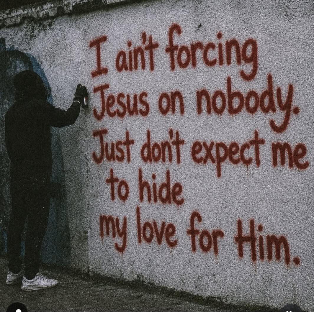 I ain't forcing Jesus on nobody. Just don't expect me to hide my love for Him.