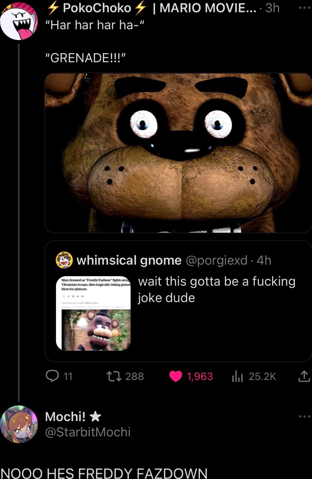 PokoChoko 4 MARIO MOVIE 3h Har har har ha GRENADE b e N whimsical gnome porgiexd 4h NENRGIERsNEN TRV N Te JEICR Ve 5 R 13 288 1963 252k 2 Mochi SEll Vel NOOO HES FREDDY FAZDOWN