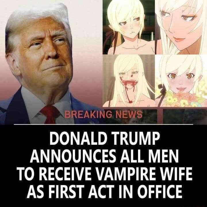 DONALD TRUMP ANNOUNCES ALL MEN TO RECEIVE VAMPIRE WIFE AS FIRST ACT IN OFFICE