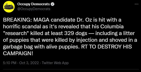 BREAKING MAGA candidate Dr Oz is hit with a horrific scandal as its revealed that his Columbia research killed at least 329 dogs including a litter of puppies that were killed by injection and shoved in a garbage bag with alive puppies RT TO DESTROY HIS CAMPAIGN