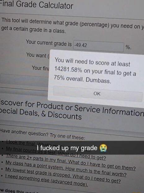 alculat You will need to score at least 1428158 on Your final to get a 75 overall Dumbass OK I fucked up my grade