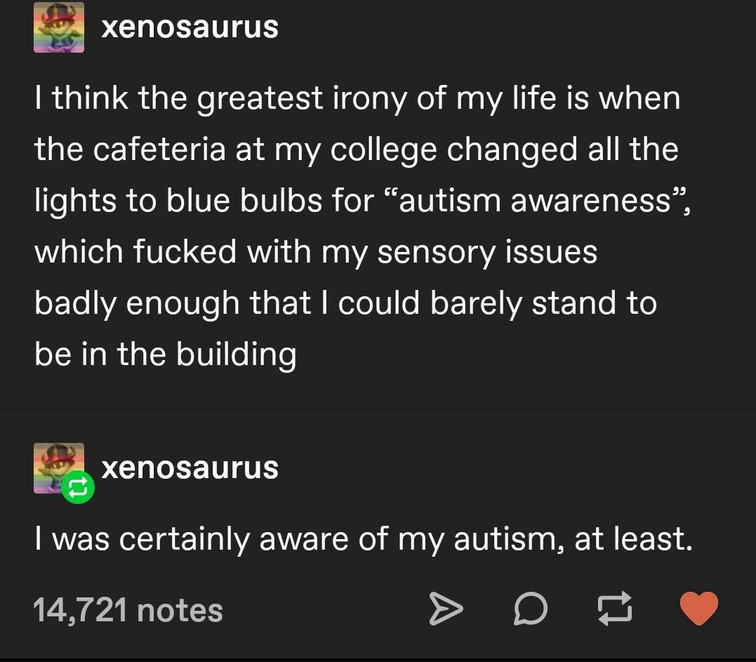 Xenosaurus think the greatest irony of my life is when the cafeteria at my college changed all the lights to blue bulbs for autism awareness W aTle o 011 CTo VY1 d o W o g WA o EYo VA TSIYU TS oF TeA ToTo0e gl d o F A Welo1 0 Mo F T 1 T o 0 It 0 be in the building Xenosaurus RVEER e Ta e IWACWET R Mg WA TS a g R T A CE TS 14721 notes N O N