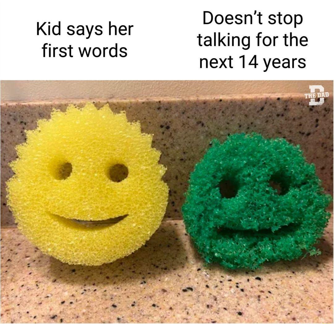 Doesnt stop talking for the next 14 years Kid says her first words