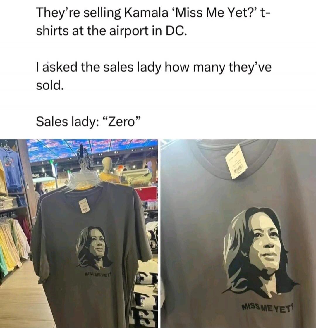 They're selling Kamala 'Miss Me Yet?' t-shirts at the airport in DC. I asked the sales lady how many they've sold. Sales lady: 