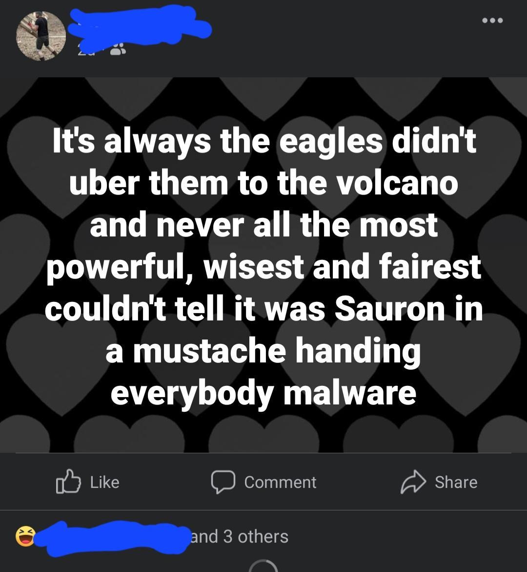 O Its always the eagles didnt LT OTT RO G ERTL T T and never all the most LT TR EE T L TR couldnt tell it was Sauron in a mustache handing everybody malware oY Like D comment Share N
