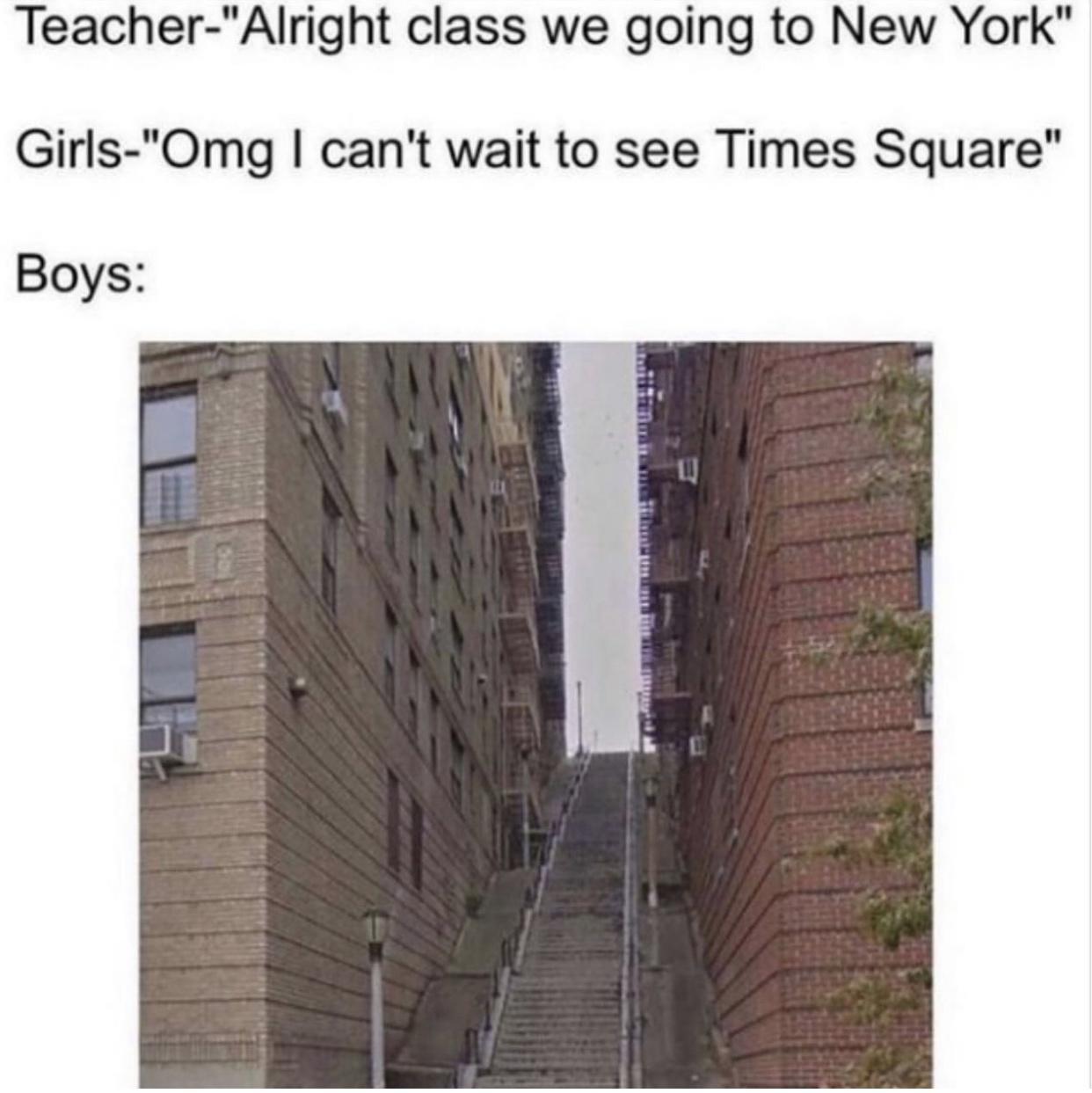 Teacher Alright class we going to New York Girls Omg cant wait to see Times Square Boys