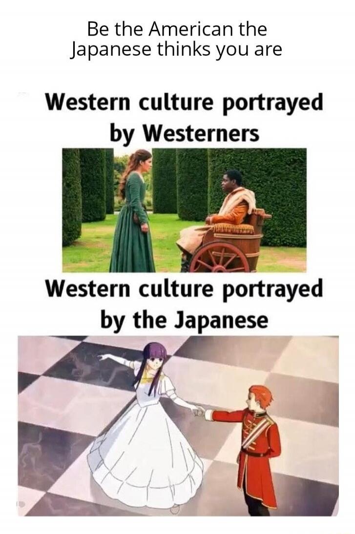 Be the American the Japanese thinks you are Western culture portrayed by Westerners Western culture portrayed by the Japanese