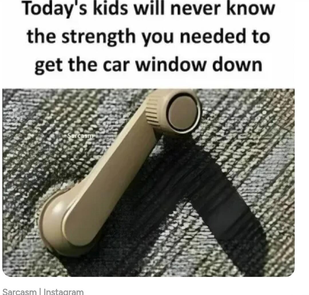 Today's kids will never know the strength you needed to get the car window down Sarcasm | Instagram