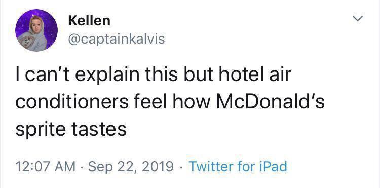 Kellen captainkalvis cant explain this but hotel air conditioners feel how McDonalds sprite tastes 1207 AM Sep 22 2019 Twitter for iPad