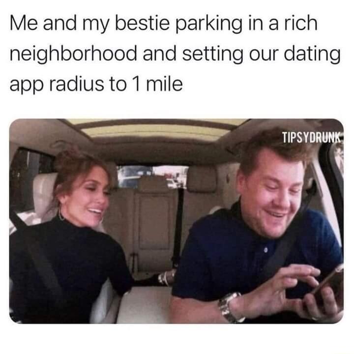 Me and my bestie parking in a rich neighborhood and setting our dating app radius to 1 mile TIPSYDRUNY