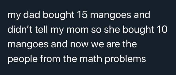 my dad bought 15 mangoes and didnt tell my mom so she bought 10 0aF1pleoISISETalo Mo VANLRE R 1 people from the math problems