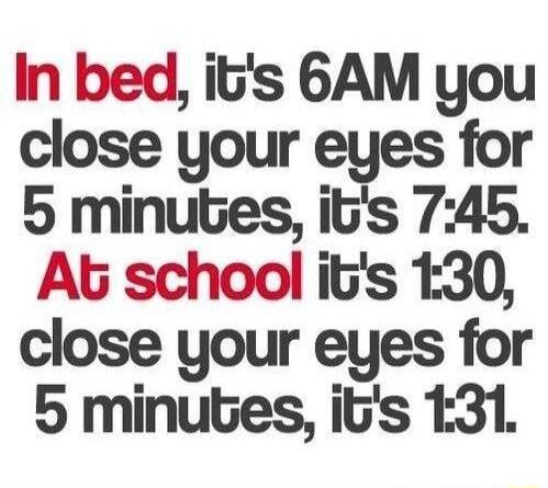In bed its 6AM you close your eyes for 5 minubGes its 745 A school its 130 close your eyes for 5 minutes its 131
