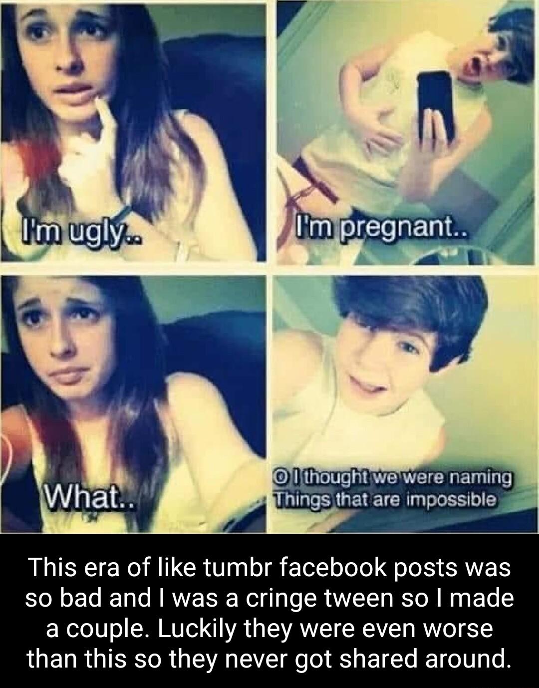 l thoughhwa were naming ings that are impossible 4 L This era of like tumbr facebook posts was so bad and was a cringe tween so made a couple Luckily they were even worse than this so they never got shared around