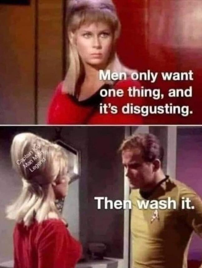 Men only want one thing, and it’s disgusting. Then wash it.