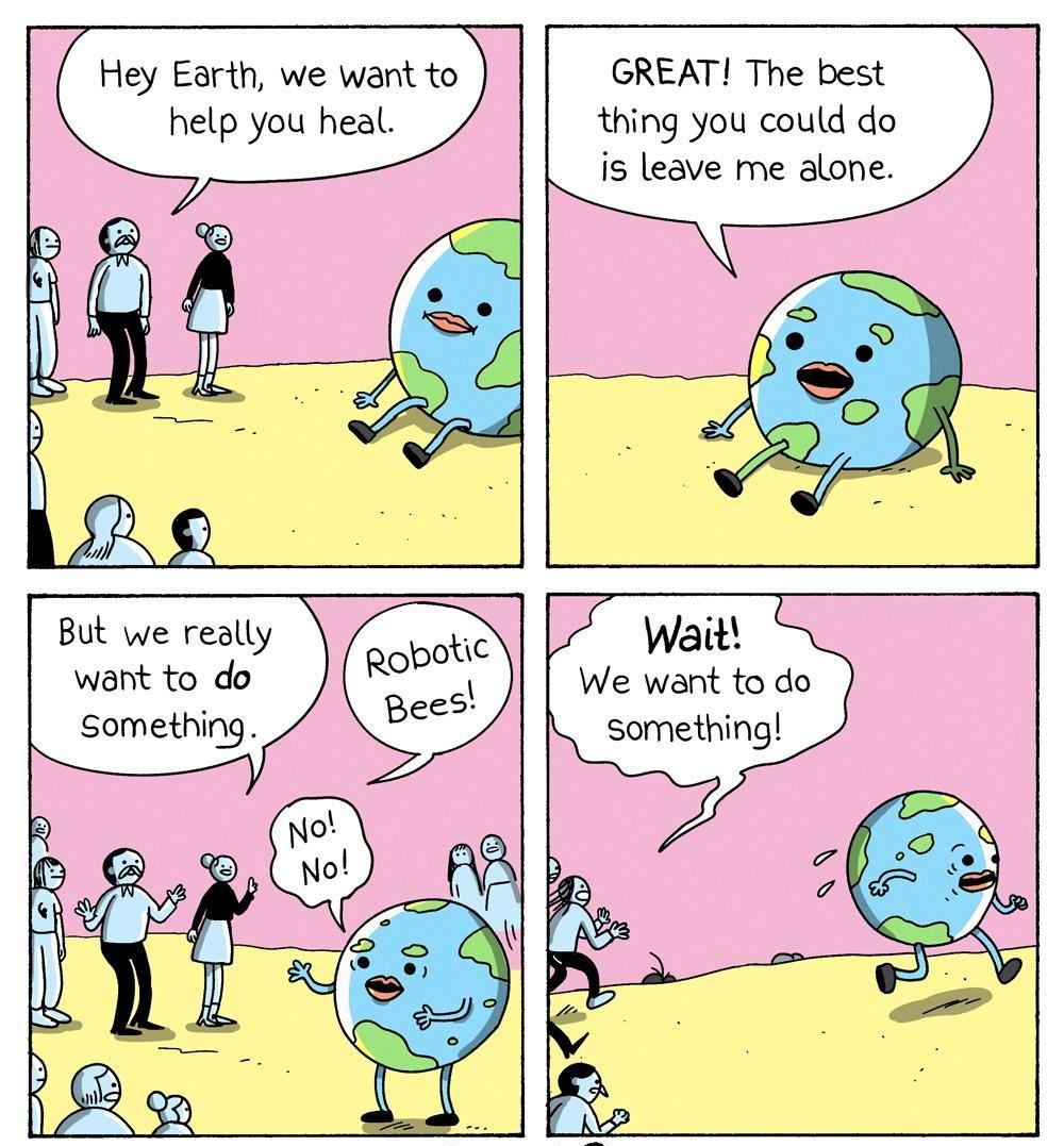 Hey Earth we want to help you heal GREAT The best thing you could do is leave me alone But we really want to do Something Wait We want to do something
