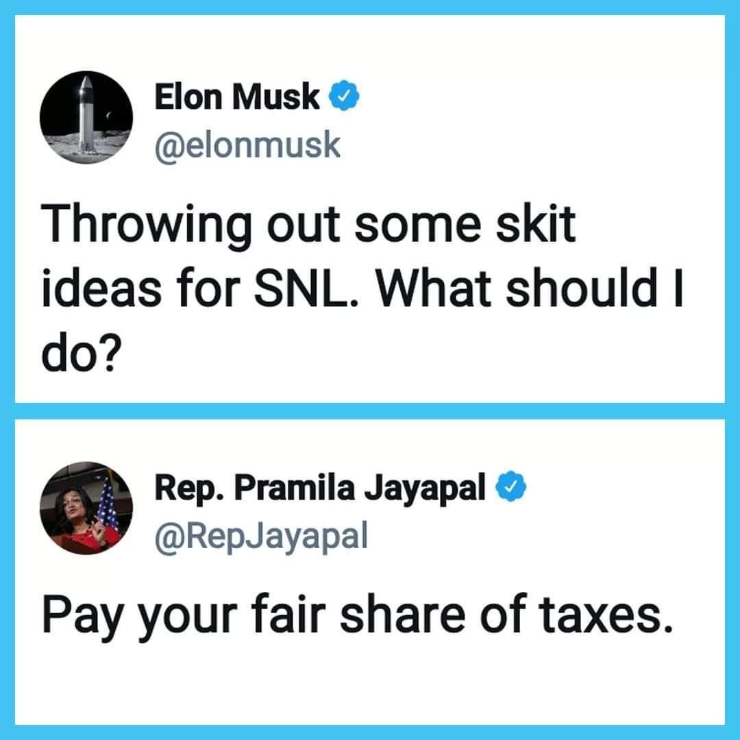 Elon Musk elonmusk Throwing out some skit ideas for SNL What should do Rep Pramila Jayapal RepJayapal Pay your fair share of taxes