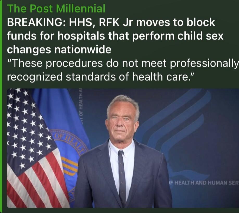 The Post Millennial
BREAKING: HHS, RFK Jr moves to block funds for hospitals that perform child sex changes nationwide
“These procedures do not meet professionally recognized standards of health care.”