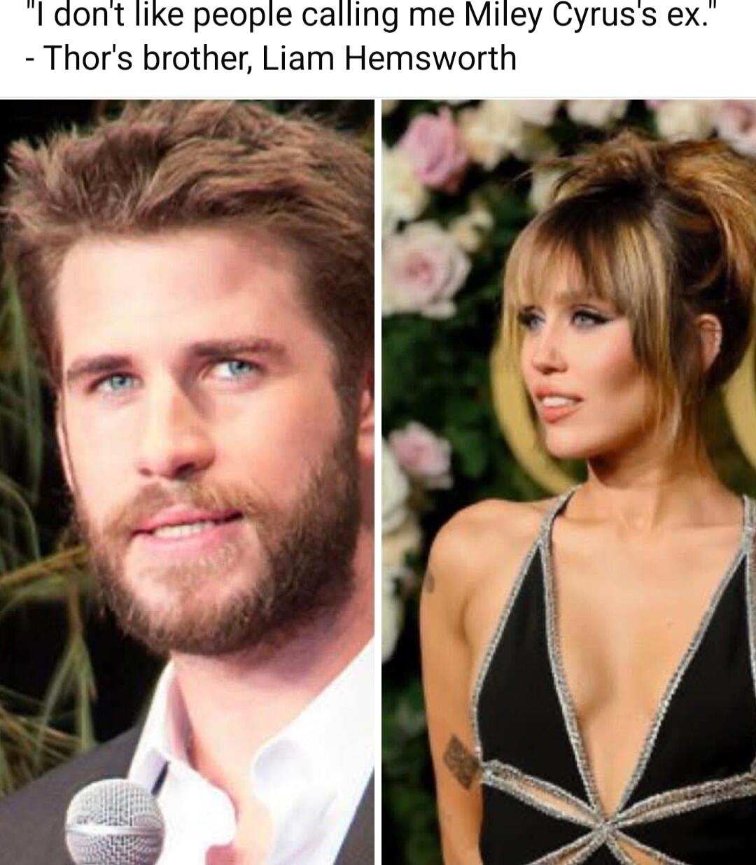 ont like people calling me Miley Cyruss ex Thors brother Liam Hemsworth