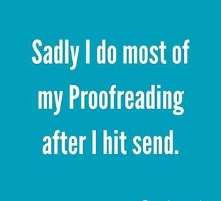 Sadly do most of my Proofreading after I hit send