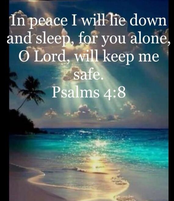 In peace I will lie down and sleep, for you alone, O Lord, will keep me safe. Psalms 4:8