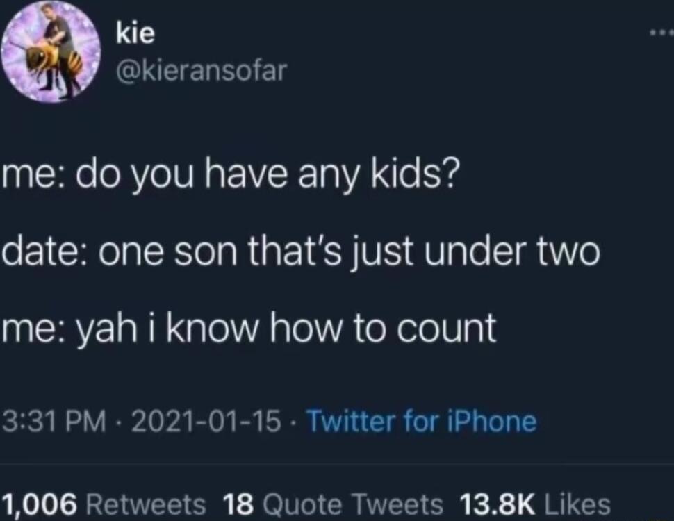 kie QIEERNET me do you have any kids date one son thats just under two me yah i know how to count 331 PM 2021 01 15 Twitter for iPhone 1006 Retweets 18 Quote Tweets 138K Likes