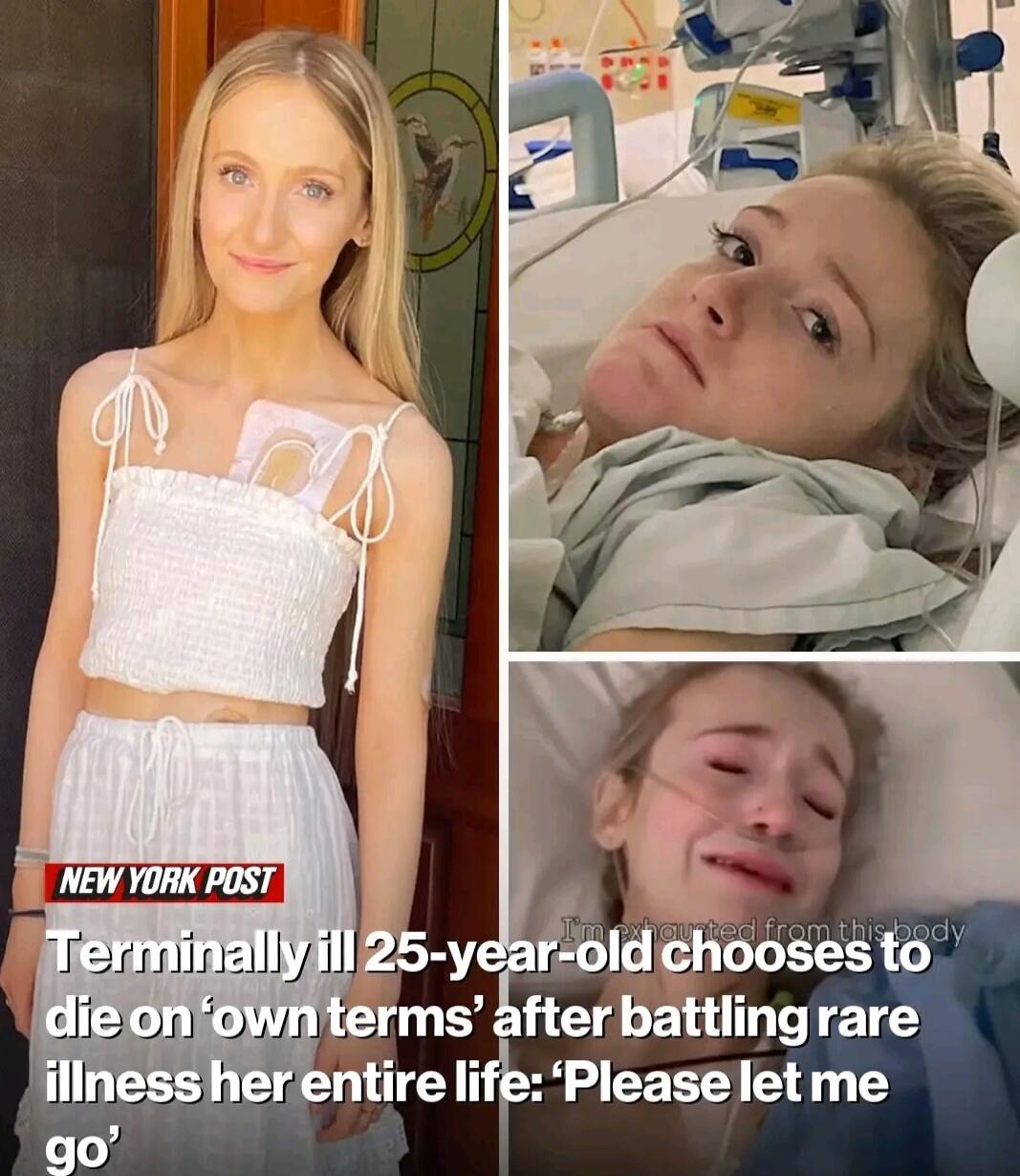 NEW YORK POST Terminally ill 25-year-old chooses to die on 'own terms' after battling rare illness her entire life: 'Please let me go'