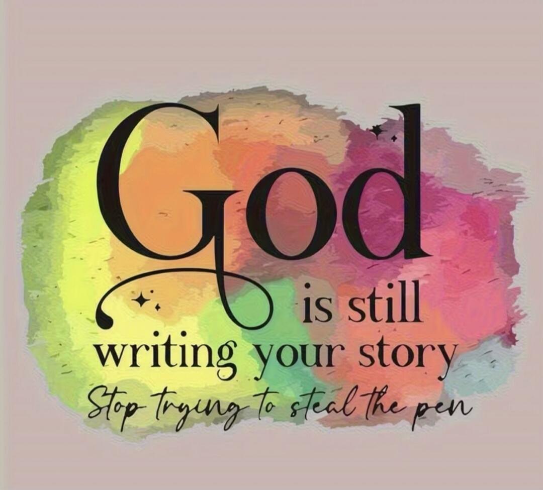 God is still writing your story
Stop trying to steal the pen