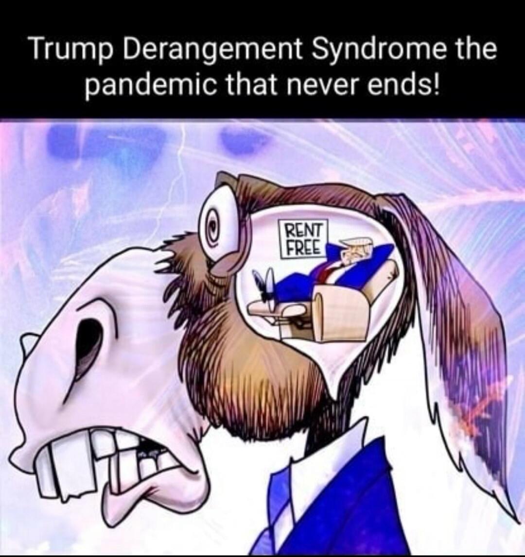 Trump Derangement Syndrome the pandemic that never ends! RENT FREE