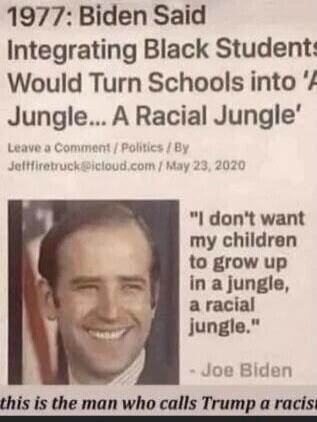 1977: Biden Said Integrating Black Students Would Turn Schools into 'A Jungle... A Racial Jungle' Leave a Comment / Politics / By JeffTrucker@icloud.com / May 23, 2020  