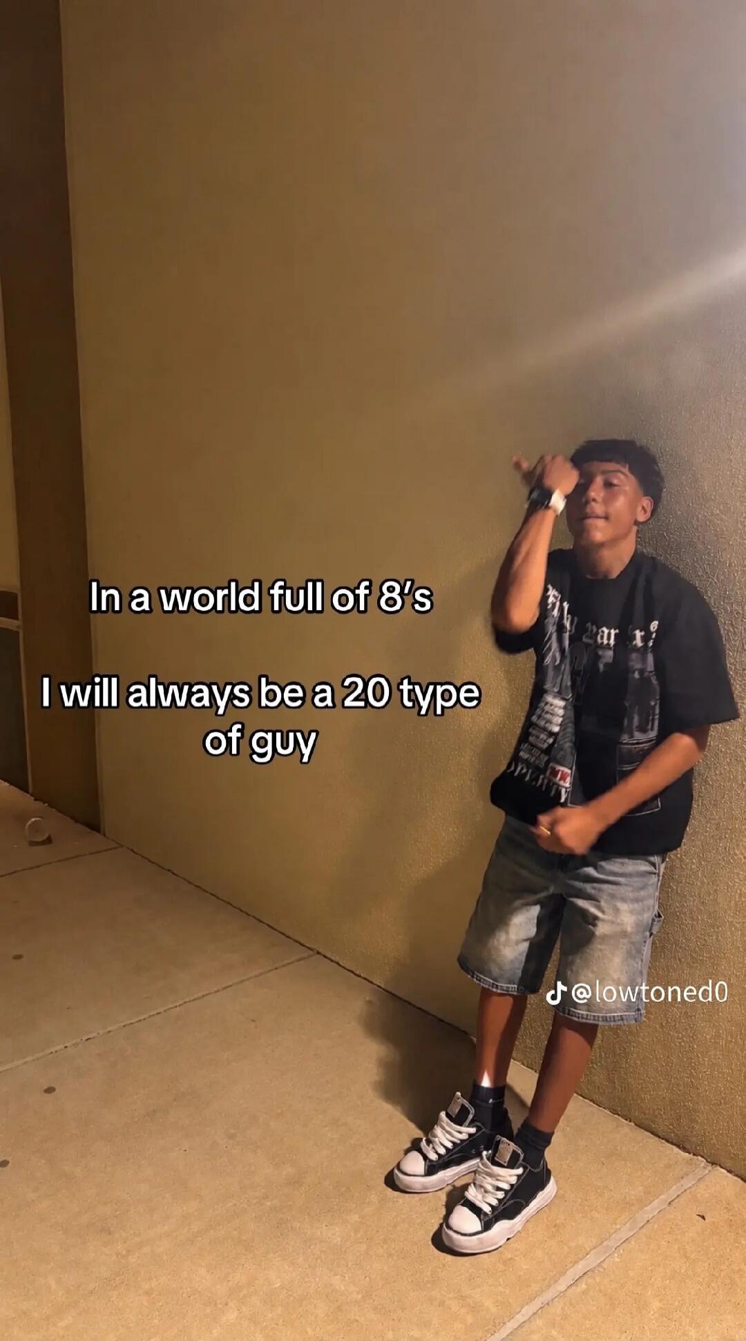 In a world full of 8's I will always be a 20 type of guy
