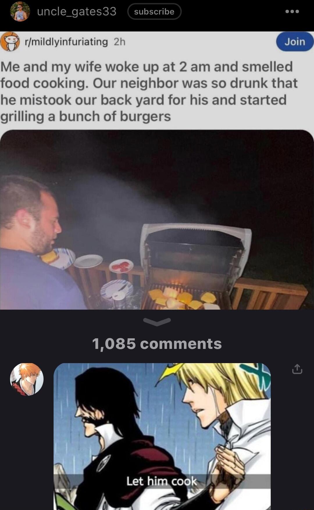 rmildlyinfuriating Me and my wife woke up at 2 am and smelled food cooking Our neighbor was so drunk that he mistook our back yard for his and started grilling a bunch of burgers