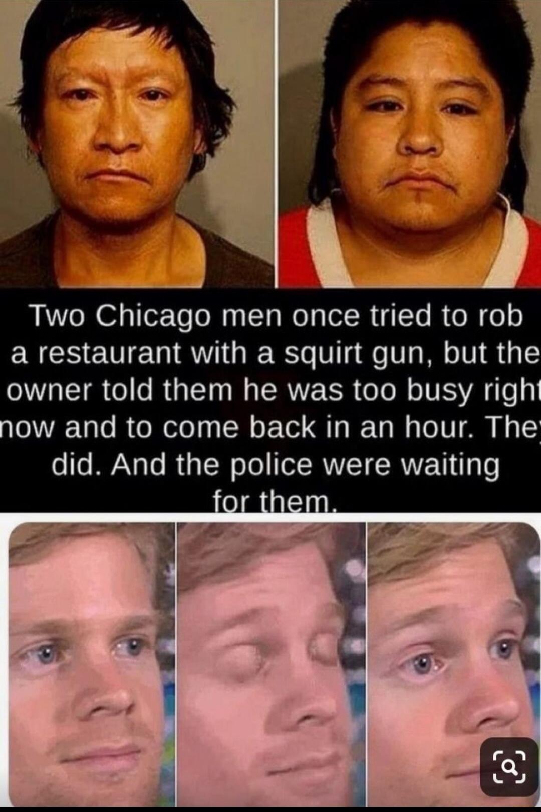 Two Chicago men once tried to rob ENCEENE AT GIERT VR T M TR G owner told them he was too busy righ ow and to come back in an hour The o o WYY o RS N o TT RNVT SRWVEN