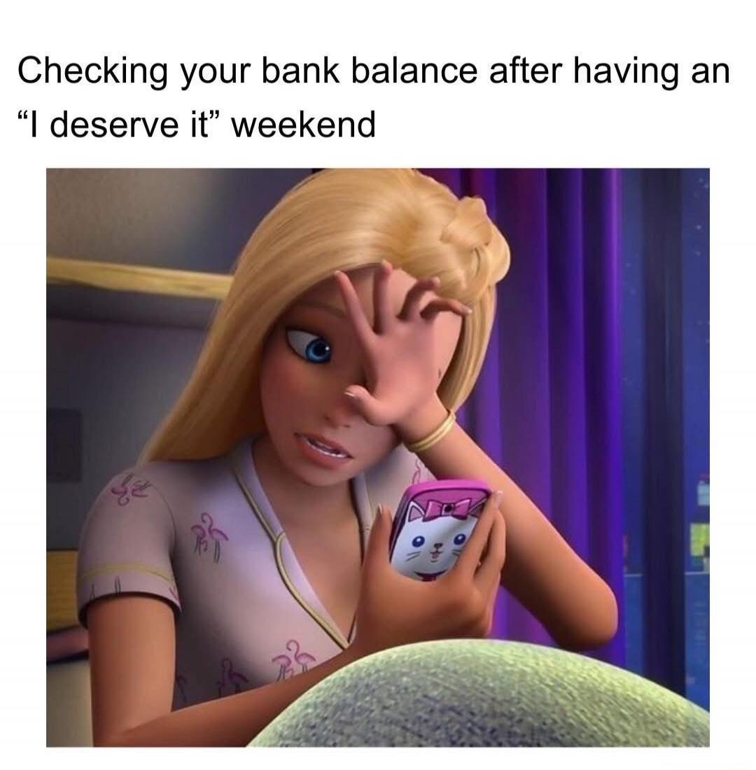 Checking your bank balance after having an 'I deserve it' weekend