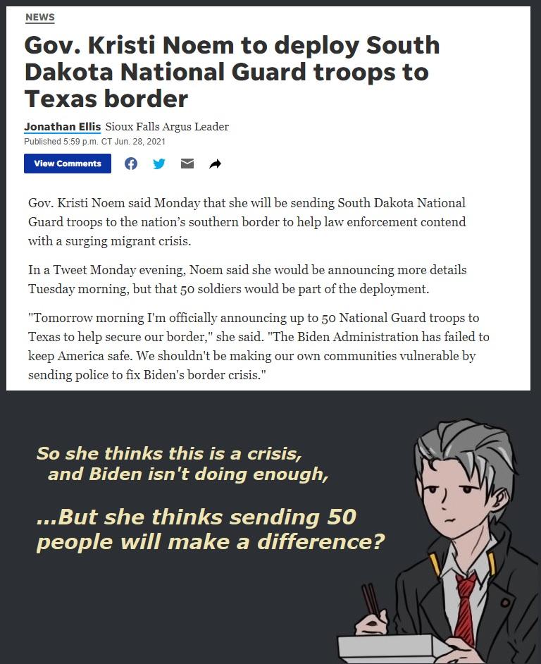 NEWS Gov Kristi Noem to deploy South Dakota National Guard troops to Texas border Jonathan Ellis Sioux Falls Argus Leader Published 559 pm CT Jun 28 2021 Mt A Gov Kristi Noem said Monday that she will be sending South Dakota National Guard troops to the nations southern border to help law enforcement contend with a surging migrant crisis In a Tweet Monday evening Noem said she would be announcing 