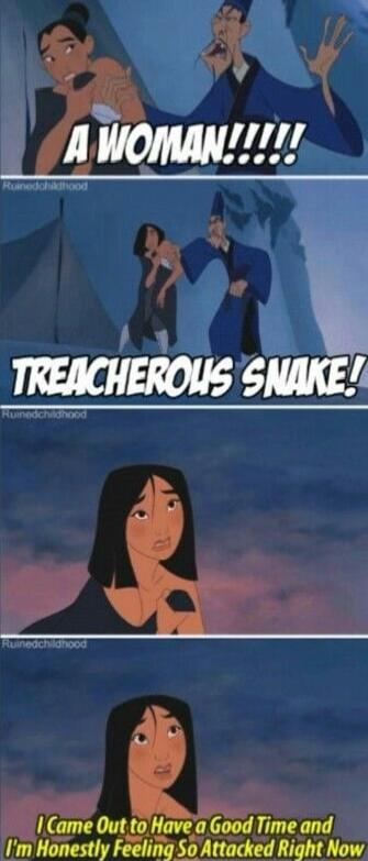 A WOMAN!!!!!
TREACHEROUS SNAKE!
I Came Out to Have a Good Time and I'm Honestly Feeling So Attacked Right Now