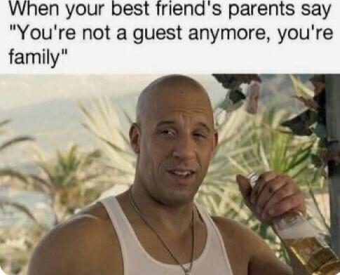 riends parents say Youre not a guest anymore youre family