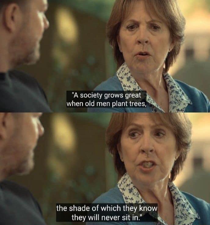 A society grows great when old men plant trees p they will never sit i