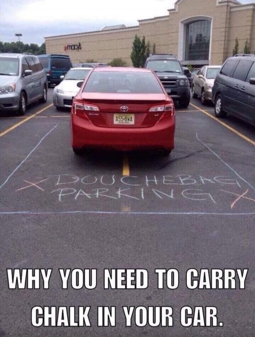 X DOUCHBAG PARKING
WHY YOU NEED TO CARRY CHALK IN YOUR CAR.