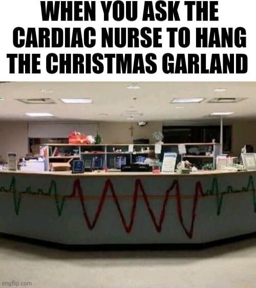 WHEN YOU ASK THE CARDIAC NURSE TO HANG THE CHRISTMAS GARLAND