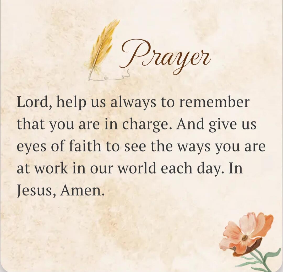Prayer. Lord, help us always to remember that you are in charge. And give us eyes of faith to see the ways you are at work in our world each day. In Jesus, Amen.