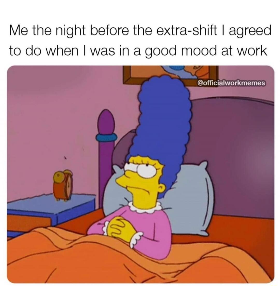 Me the night before the extra-shift I agreed to do when I was in a good mood at work @officialworkmemes