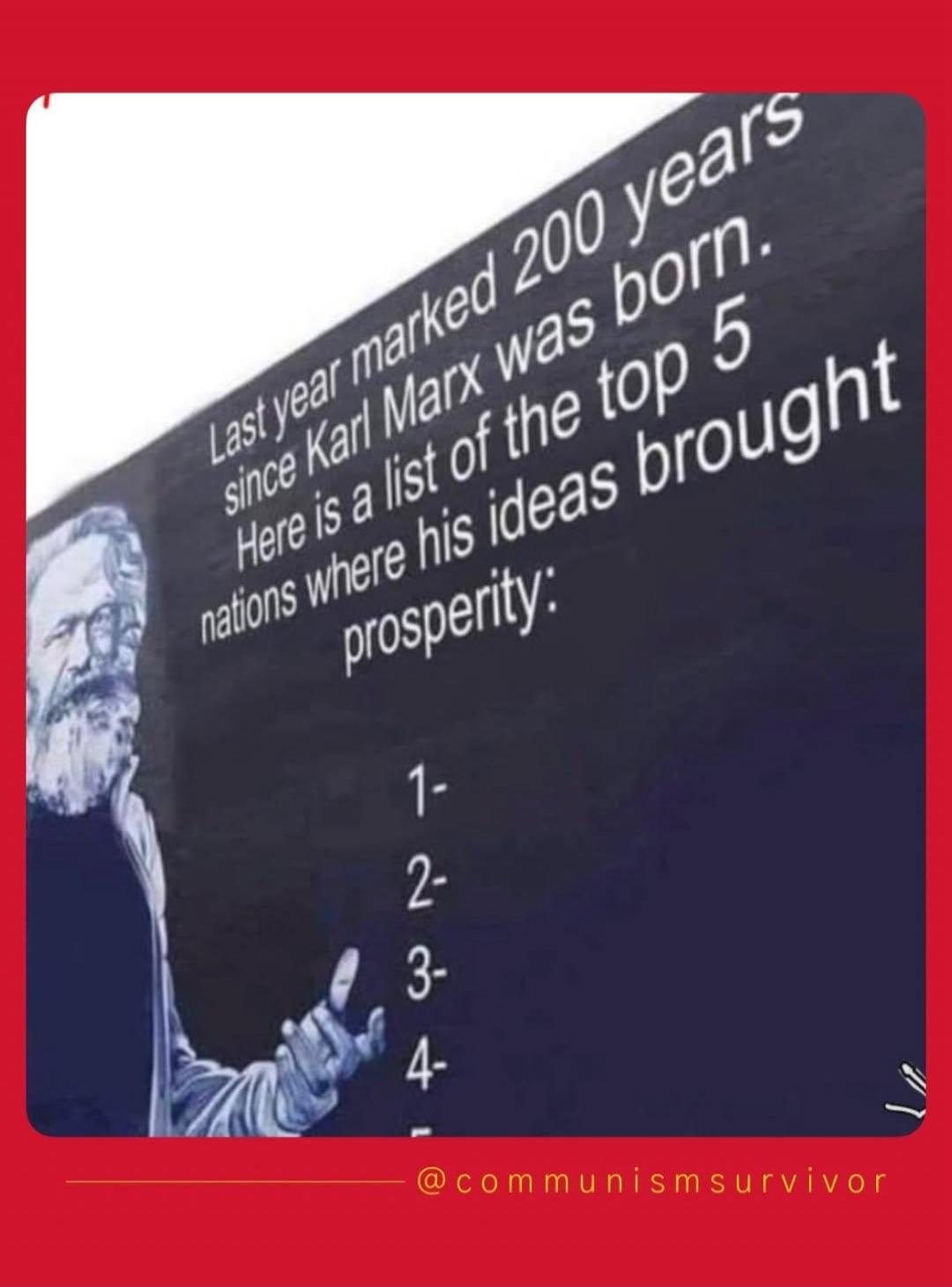 Last year marked 200 years since Karl Marx was born. Here is a list of the top 5 nations where his ideas brought prosperity: 1- 2- 3- 4- @communismsurvivor