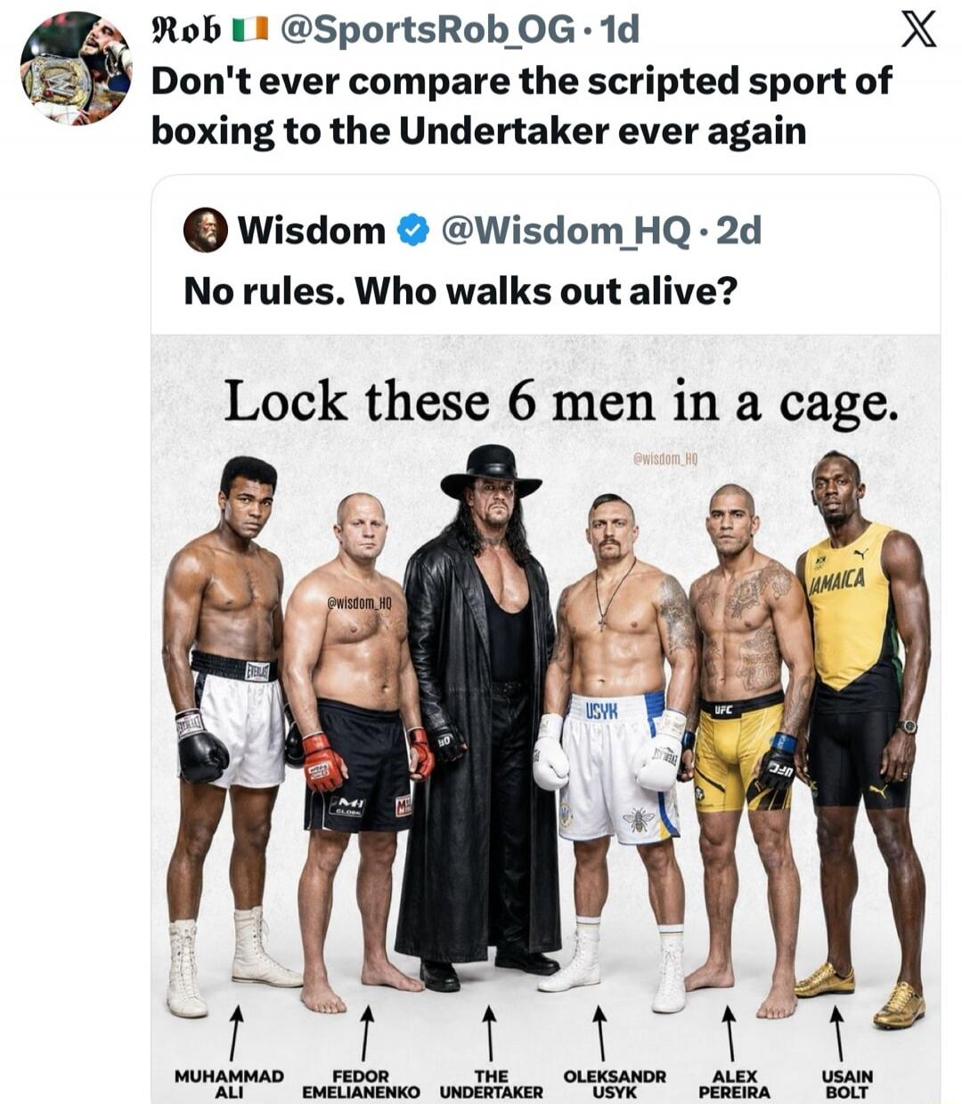 Don't ever compare the scripted sport of boxing to the Undertaker ever again. No rules. Who walks out alive? Lock these 6 men in a cage. Muhammad Ali, Fedor Emelianenko, The Undertaker, Oleksandr Usyk, Alex Pereira, Usain Bolt.
