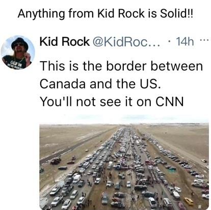 Anything from Kid Rock is Solid Kid Rock KidRoc 14h This is the border between Canada and the US Youll not see it on CNN