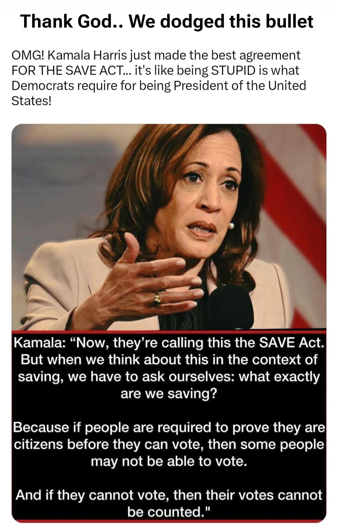 Thank God.. We dodged this bullet. OMG! Kamala Harris just made the best agreement FOR THE SAVE ACT... it's like being STUPID is what Democrats require for being President of the United States! Kamala: 